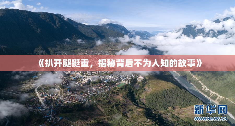《扒开腿挺重，揭秘背后不为人知的故事》