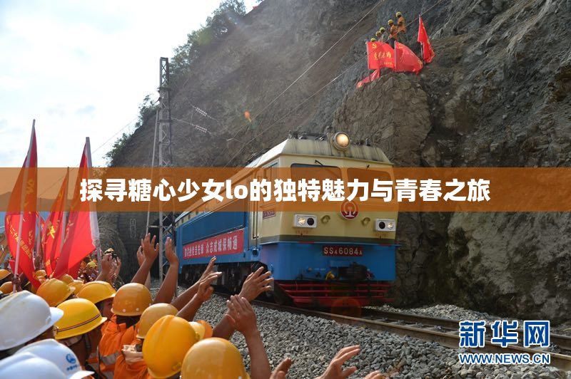 探寻糖心少女lo的独特魅力与青春之旅
