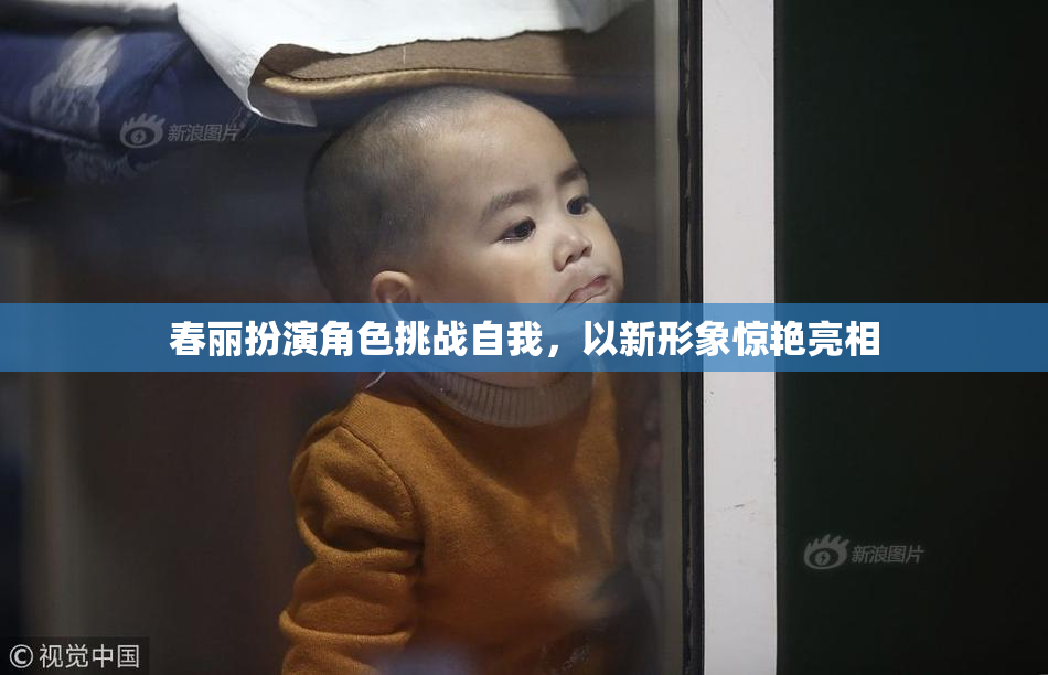 春丽扮演角色挑战自我，以新形象惊艳亮相