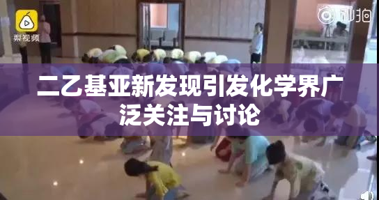 二乙基亚新发现引发化学界广泛关注与讨论