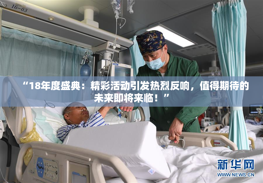 “18年度盛典：精彩活动引发热烈反响，值得期待的未来即将来临！”
