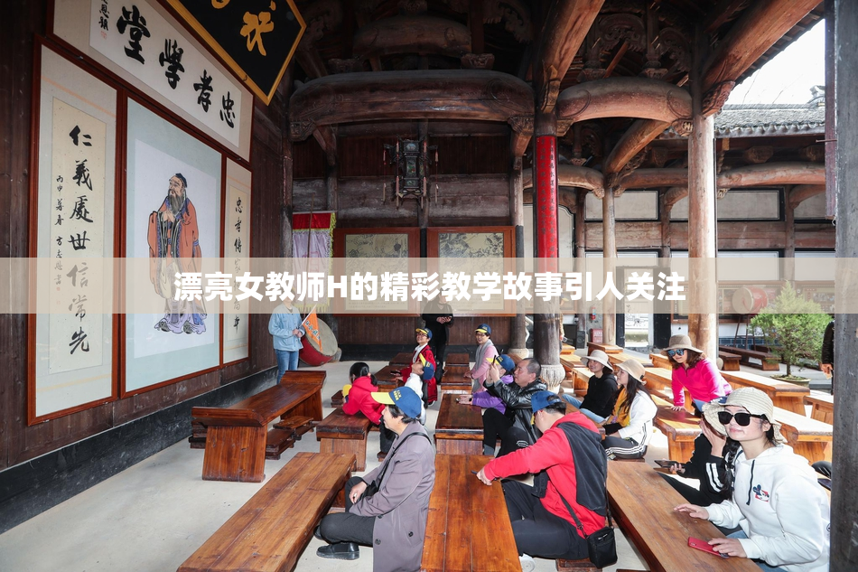 漂亮女教师H的精彩教学故事引人关注