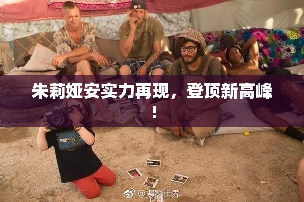 朱莉娅安实力再现，登顶新高峰！