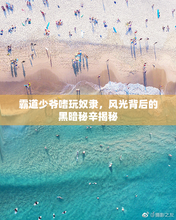 霸道少爷嗜玩奴隶，风光背后的黑暗秘辛揭秘