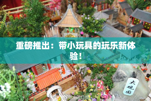 重磅推出：带小玩具的玩乐新体验！