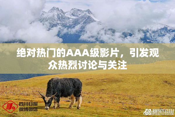 绝对热门的AAA级影片，引发观众热烈讨论与关注