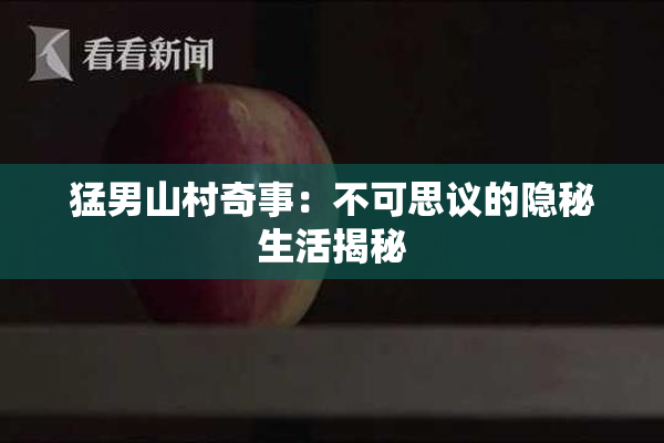 猛男山村奇事：不可思议的隐秘生活揭秘