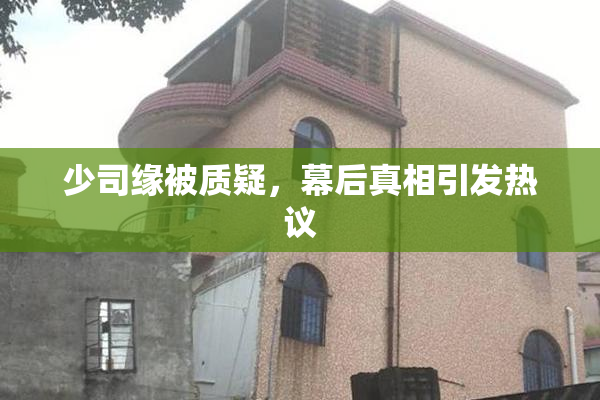 少司缘被质疑，幕后真相引发热议