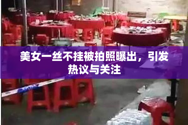 美女一丝不挂被拍照曝出，引发热议与关注