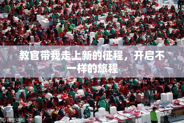 教官带我走上新的征程，开启不一样的旅程
