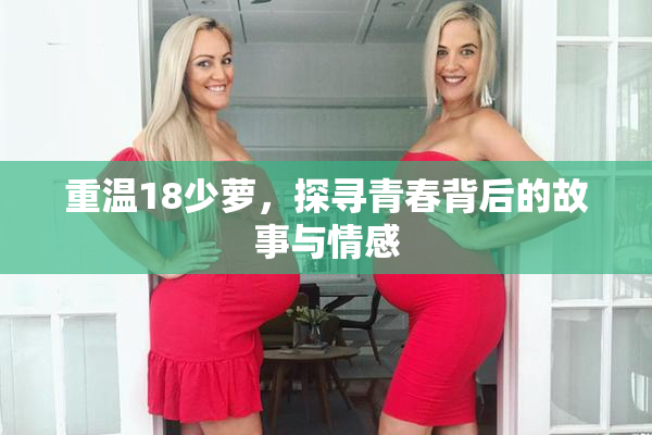 重温18少萝，探寻青春背后的故事与情感