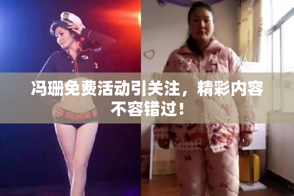 冯珊免费活动引关注，精彩内容不容错过！