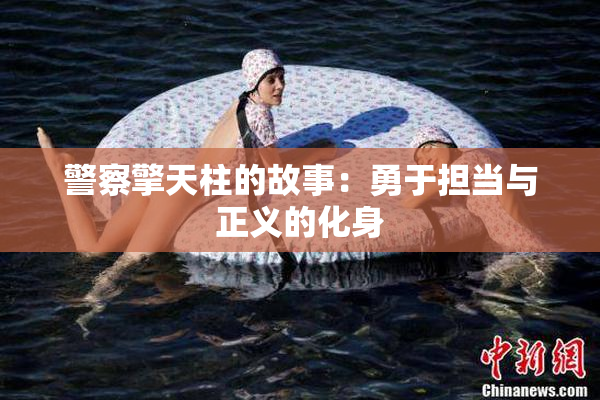 警察擎天柱的故事：勇于担当与正义的化身