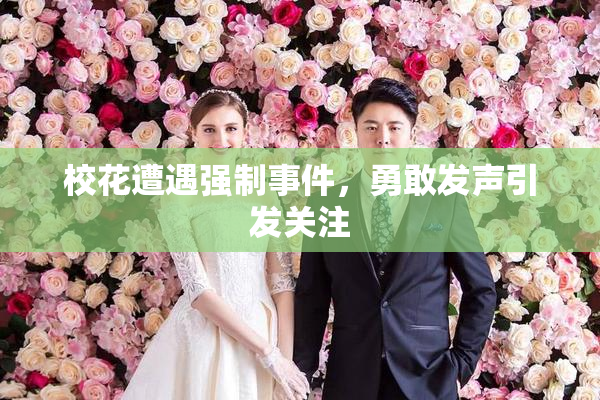 校花遭遇强制事件，勇敢发声引发关注