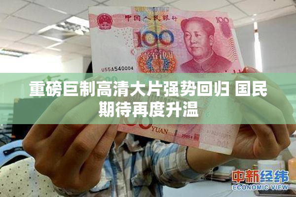 重磅巨制高清大片强势回归 国民期待再度升温