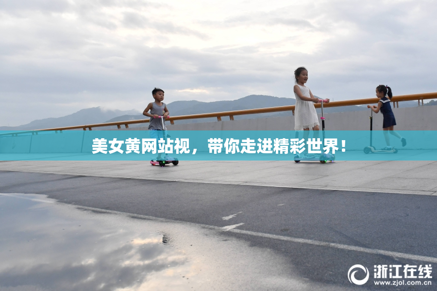 美女黄网站视，带你走进精彩世界！
