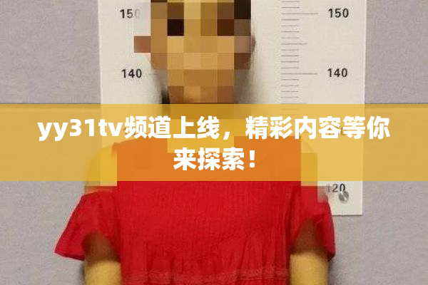 yy31tv频道上线，精彩内容等你来探索！