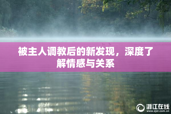 被主人调教后的新发现，深度了解情感与关系