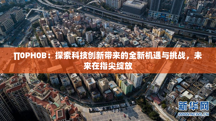 ∏0PH0B：探索科技创新带来的全新机遇与挑战，未来在指尖绽放