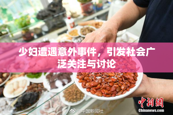 少妇遭遇意外事件，引发社会广泛关注与讨论