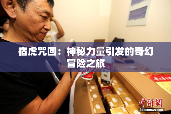 宿虎咒回：神秘力量引发的奇幻冒险之旅