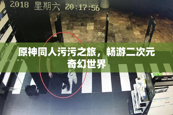 原神同人污污之旅，畅游二次元奇幻世界