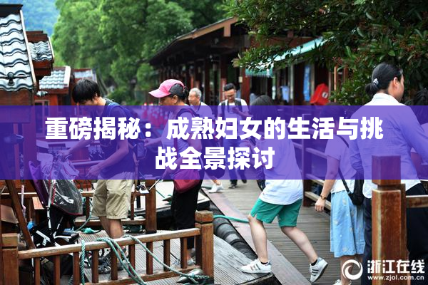 重磅揭秘：成熟妇女的生活与挑战全景探讨