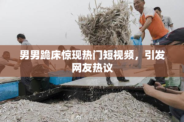 男男跪床惊现热门短视频，引发网友热议