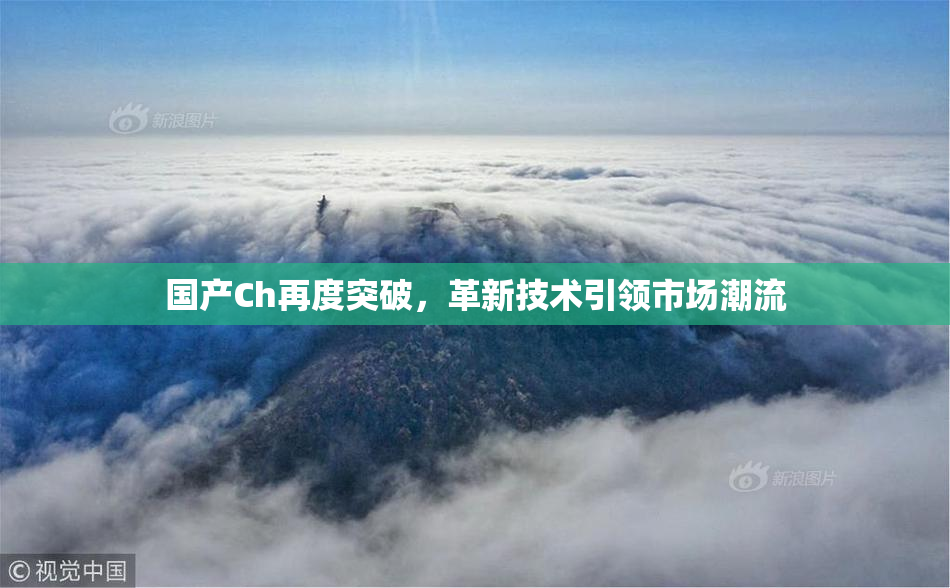 国产Ch再度突破，革新技术引领市场潮流