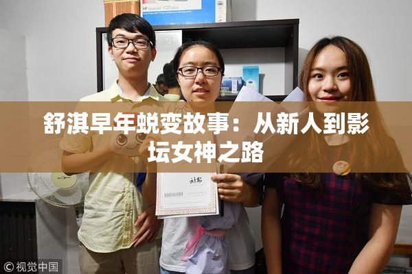 舒淇早年蜕变故事：从新人到影坛女神之路