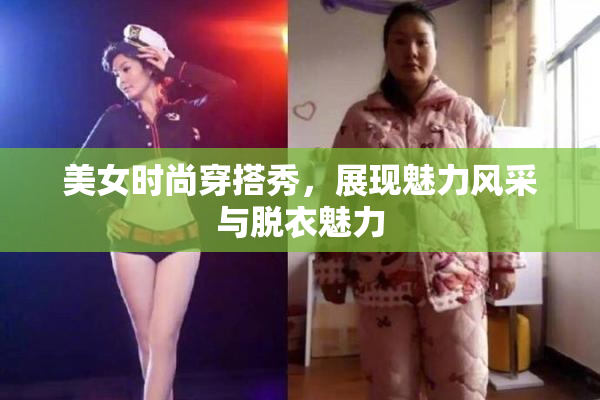 美女时尚穿搭秀，展现魅力风采与脱衣魅力