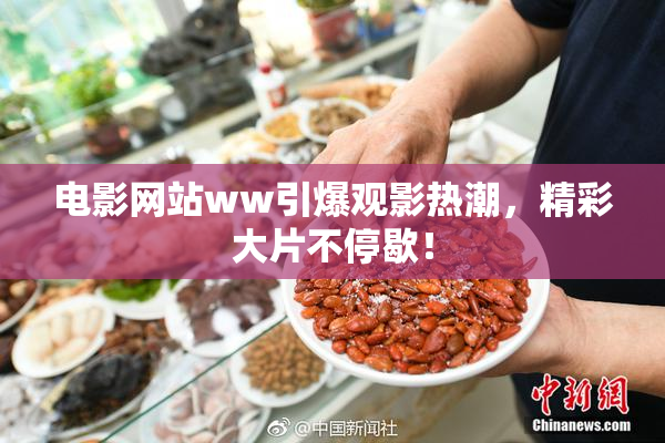 电影网站ww引爆观影热潮，精彩大片不停歇！