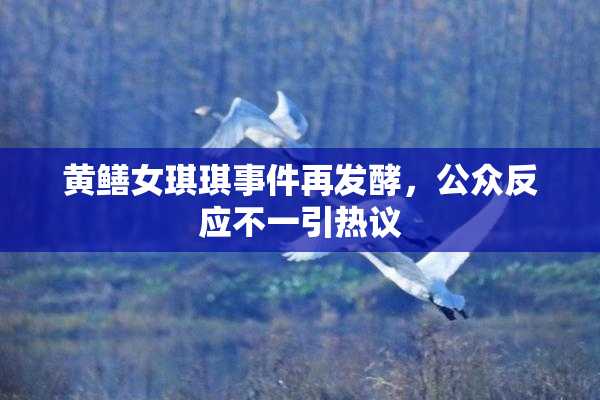 黄鳝女琪琪事件再发酵，公众反应不一引热议