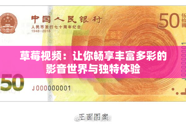 草莓视频：让你畅享丰富多彩的影音世界与独特体验