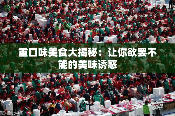 重口味美食大揭秘：让你欲罢不能的美味诱惑