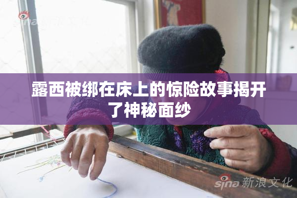 露西被绑在床上的惊险故事揭开了神秘面纱