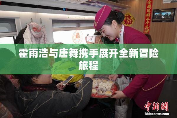 霍雨浩与唐舞携手展开全新冒险旅程