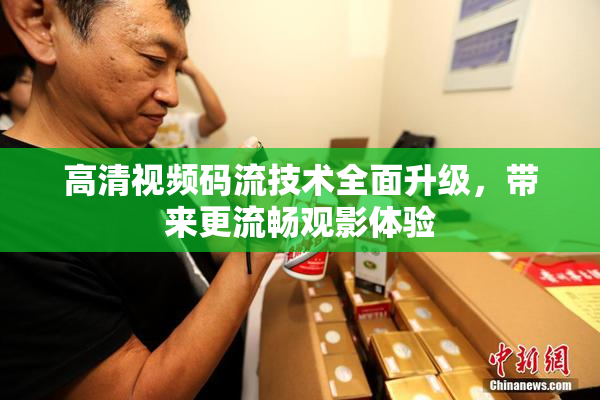 高清视频码流技术全面升级，带来更流畅观影体验