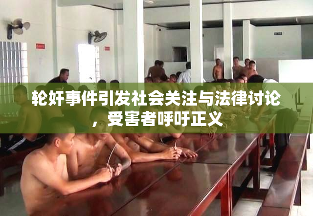 轮奸事件引发社会关注与法律讨论，受害者呼吁正义