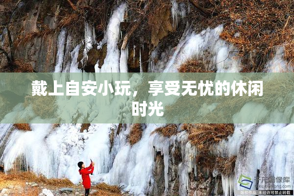 戴上自安小玩，享受无忧的休闲时光