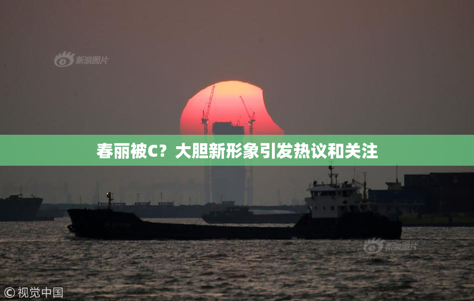 春丽被C？大胆新形象引发热议和关注