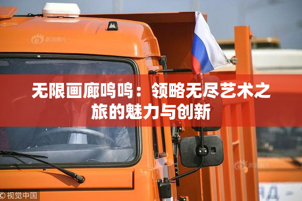 无限画廊鸣鸣：领略无尽艺术之旅的魅力与创新