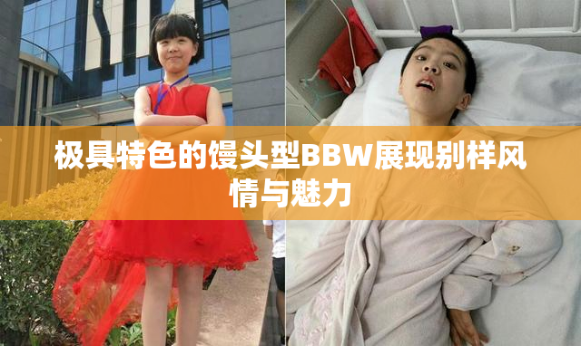 极具特色的馒头型BBW展现别样风情与魅力