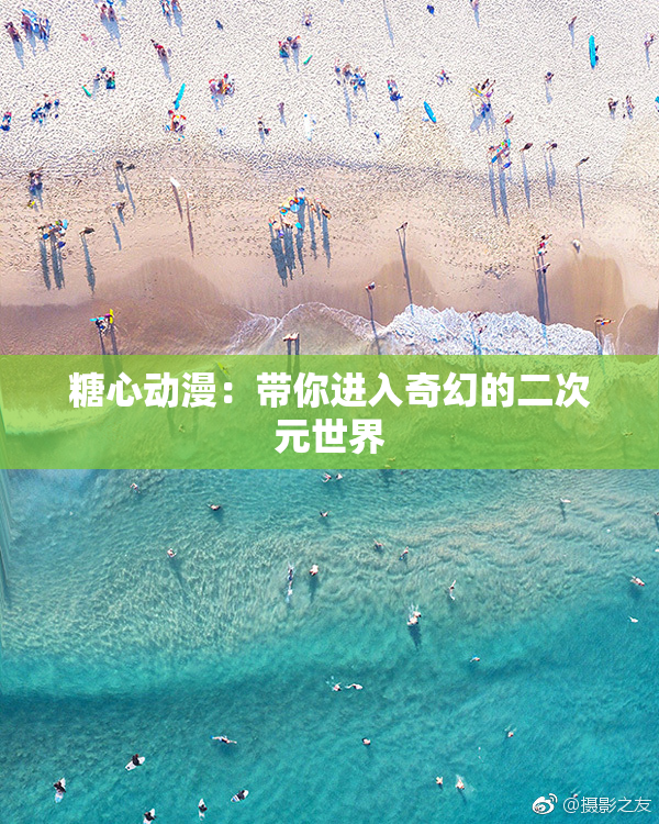 糖心动漫：带你进入奇幻的二次元世界