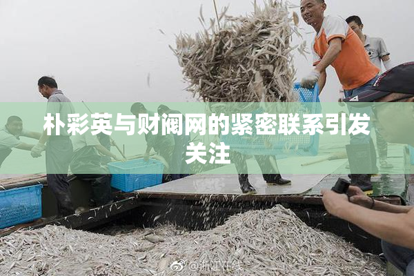 朴彩英与财阀网的紧密联系引发关注