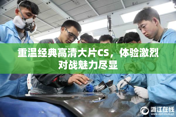 重温经典高清大片CS，体验激烈对战魅力尽显