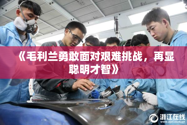 《毛利兰勇敢面对艰难挑战，再显聪明才智》