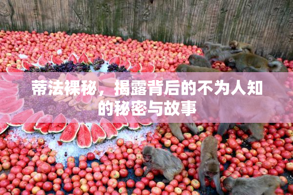 蒂法裸秘，揭露背后的不为人知的秘密与故事