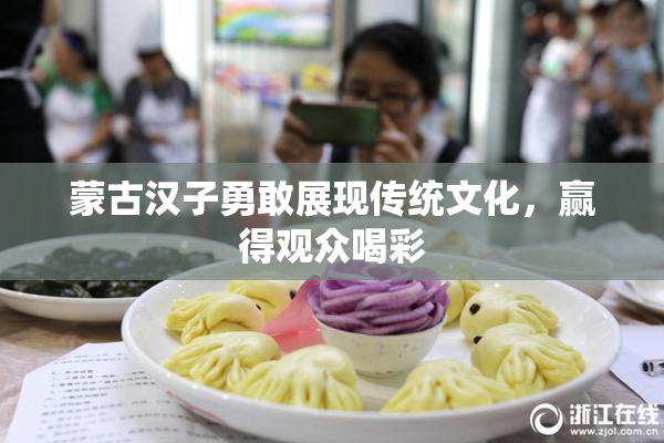 蒙古汉子勇敢展现传统文化，赢得观众喝彩