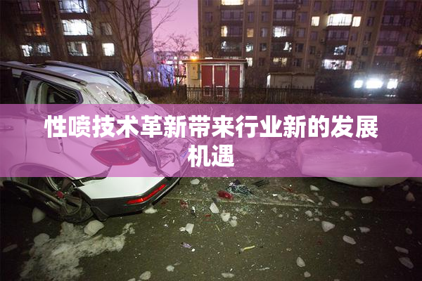 性喷技术革新带来行业新的发展机遇